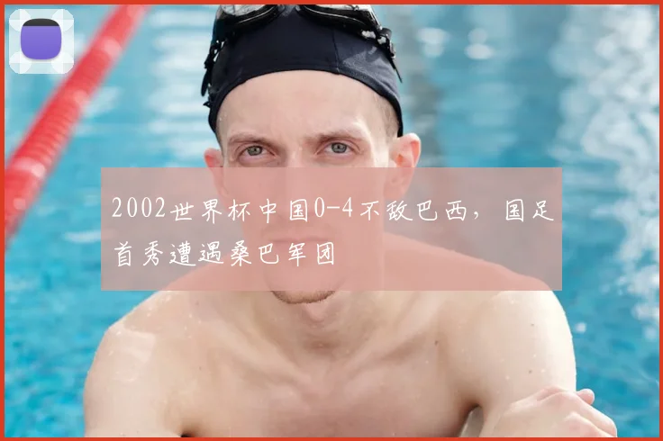 2002世界杯中国0-4不敌巴西，国足首秀遭遇桑巴军团