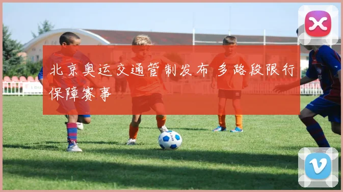 北京奥运交通管制发布 多路段限行保障赛事
